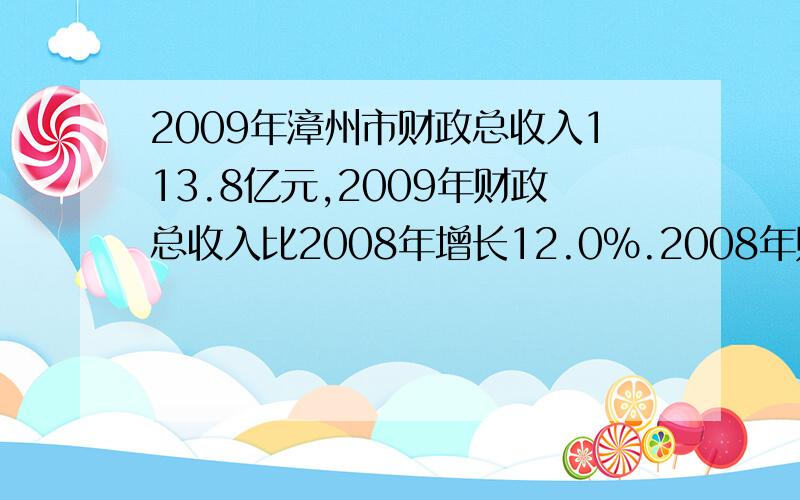 2009年漳州市财政总收入113.8亿元,2009年财政总收入比2008年增长12.0%.2008年财政总收入多少亿元 怎样列