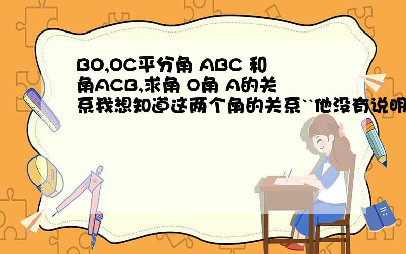 BO,OC平分角 ABC 和角ACB,求角 O角 A的关系我想知道这两个角的关系``他没有说明