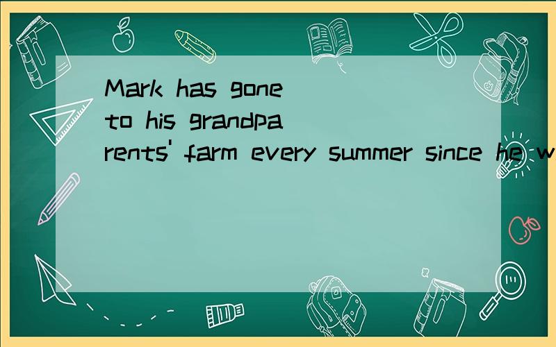 Mark has gone to his grandparents' farm every summer since he was a little boy的中文意思