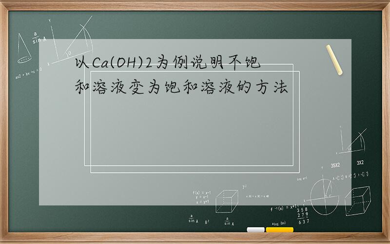 以Ca(OH)2为例说明不饱和溶液变为饱和溶液的方法