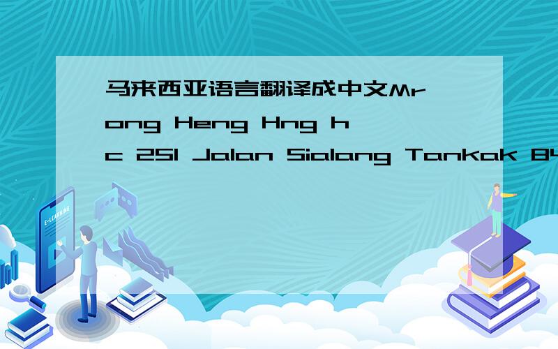 马来西亚语言翻译成中文Mr ong Heng Hng hc 251 Jalan Sialang Tankak 84900 Jahor wesh Malaysia