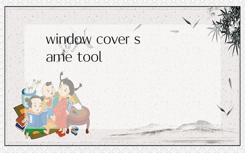 window cover same tool