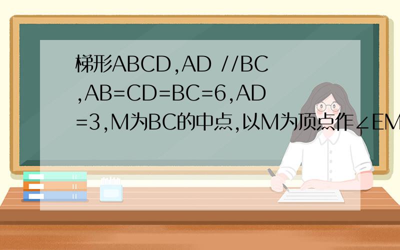 梯形ABCD,AD //BC,AB=CD=BC=6,AD=3,M为BC的中点,以M为顶点作∠EMF=∠B,ME交AB与E,MF交CD于F,连结EFEF⊥CD,求BE的长