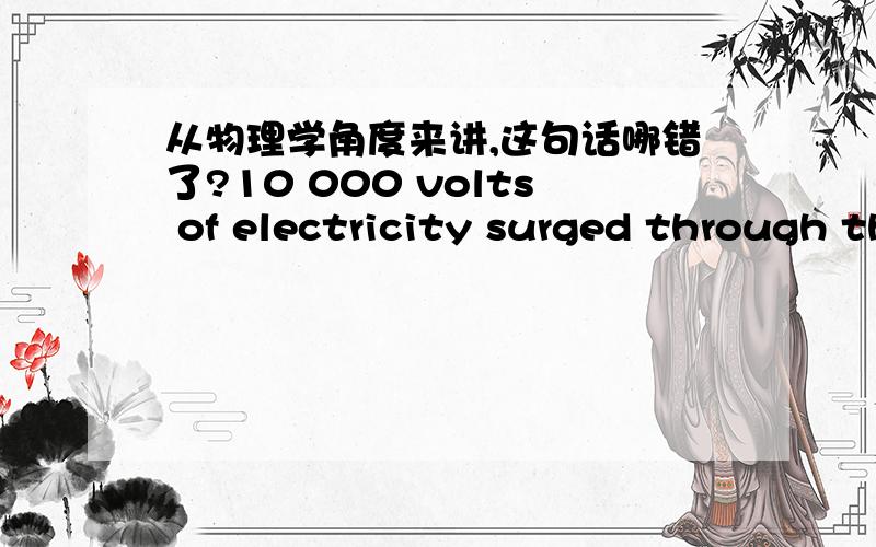 从物理学角度来讲,这句话哪错了?10 000 volts of electricity surged through the victim's body.