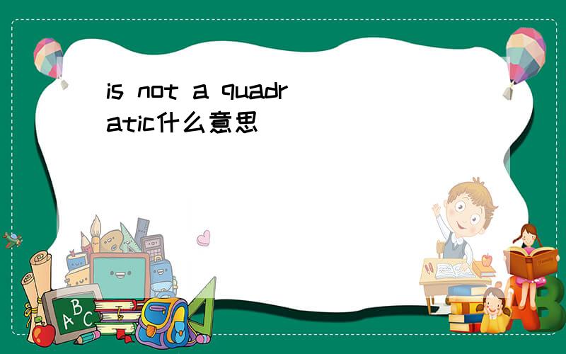 is not a quadratic什么意思