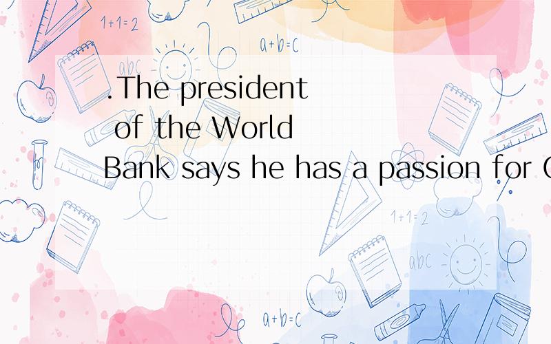 .The president of the World Bank says he has a passion for China ______ ,he remembers starting as early as his childhood.A.where B.which C.what D.when