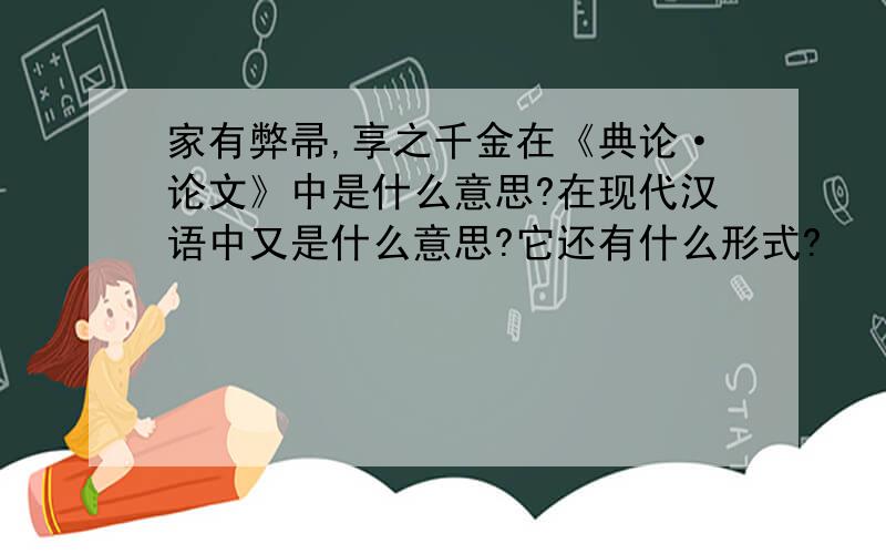 家有弊帚,享之千金在《典论·论文》中是什么意思?在现代汉语中又是什么意思?它还有什么形式?