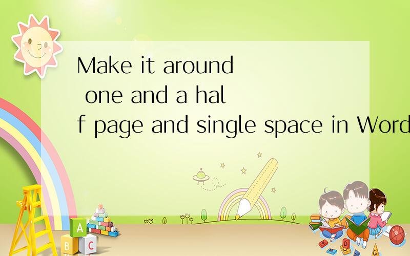Make it around one and a half page and single space in Word.