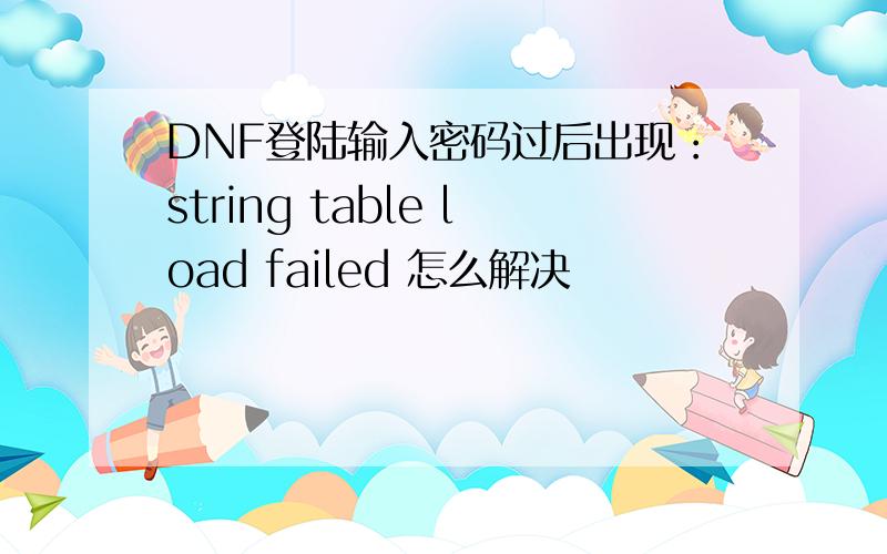 DNF登陆输入密码过后出现：string table load failed 怎么解决