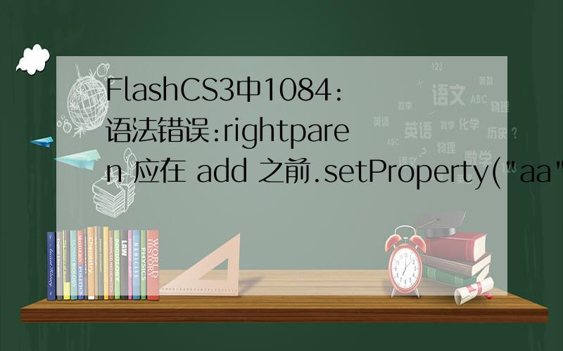 FlashCS3中1084:语法错误:rightparen 应在 add 之前.setProperty(