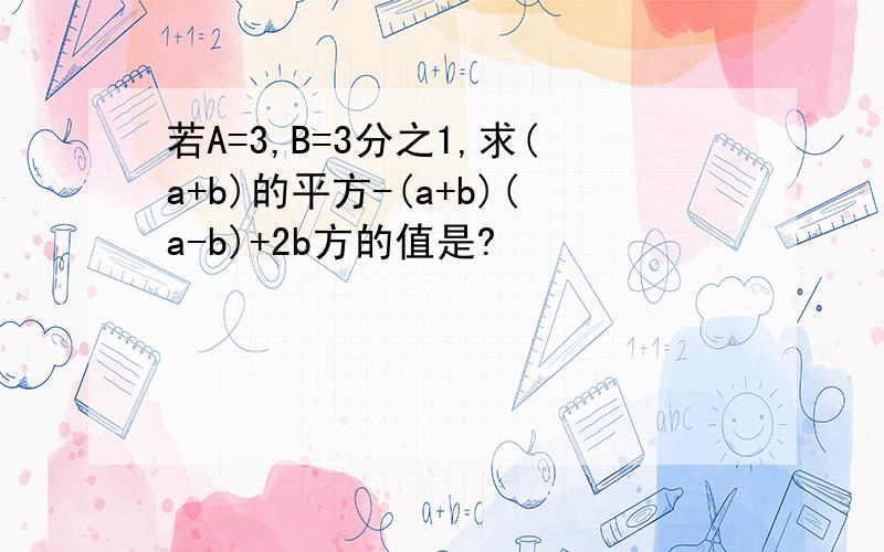 若A=3,B=3分之1,求(a+b)的平方-(a+b)(a-b)+2b方的值是?