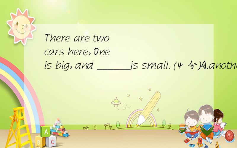 There are two cars here,One is big,and ______is small.(4 分)A.anotherB.othersC.an otherD.the other17 .The big tree______a lot of red apples.(4 分)A.bearsB.wearsC.growsD.takes18 .He______many beautiful post cards to us .(4 分)A.takesB.showsC.obtain