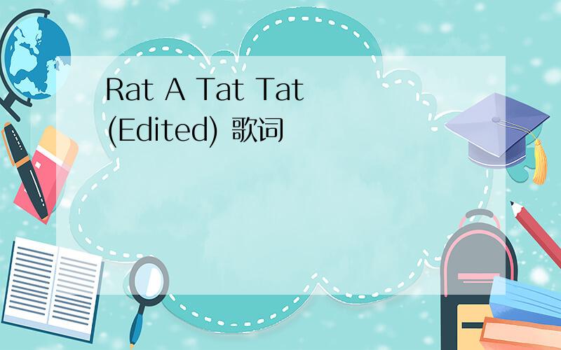 Rat A Tat Tat (Edited) 歌词