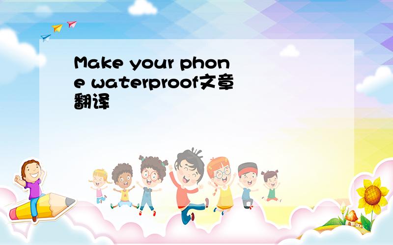 Make your phone waterproof文章翻译
