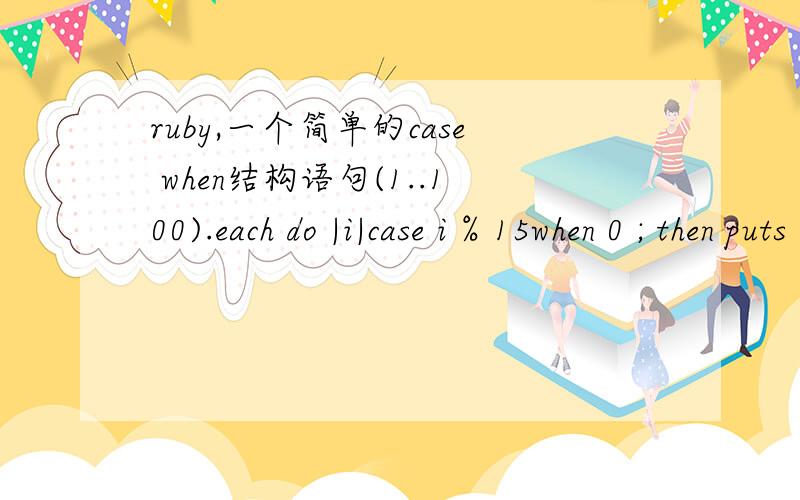 ruby,一个简单的case when结构语句(1..100).each do |i|case i % 15when 0 ; then puts 