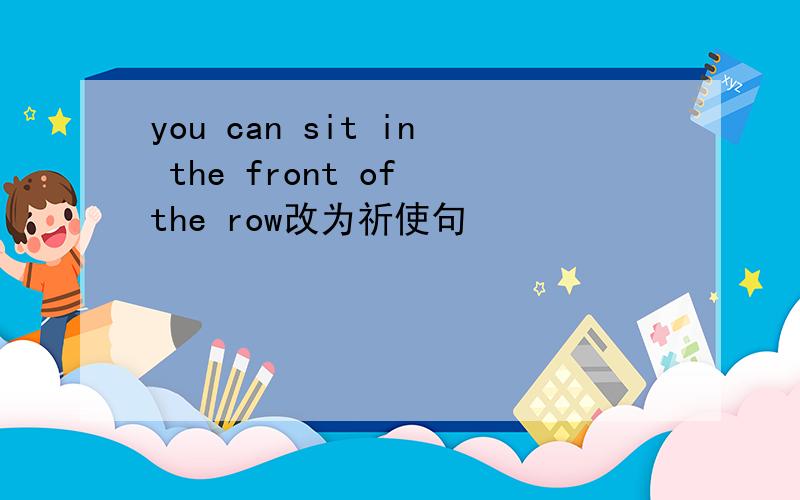 you can sit in the front of the row改为祈使句