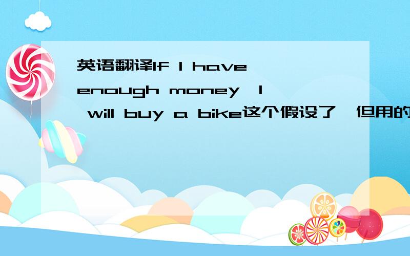 英语翻译If I have enough money,I will buy a bike这个假设了,但用的是陈述语气那下面几句是否需要用虚拟 语气,请点评,并给出适当的翻译.1 如果我告诉你,我现在在北京,2 如果你明天中午前不到这里