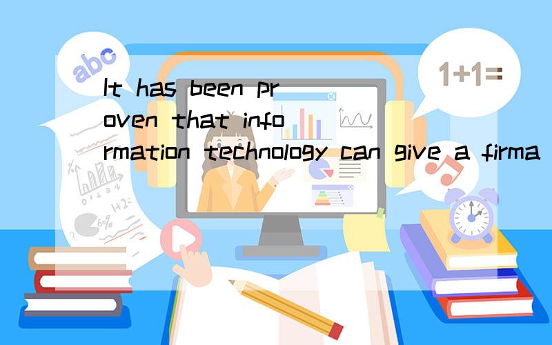 It has been proven that information technology can give a firma long-lasting competitive advantage