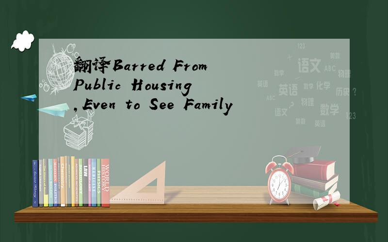翻译Barred From Public Housing,Even to See Family