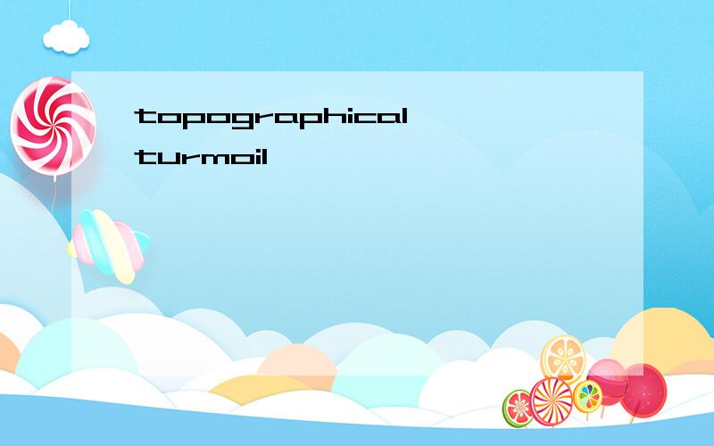 topographical turmoil