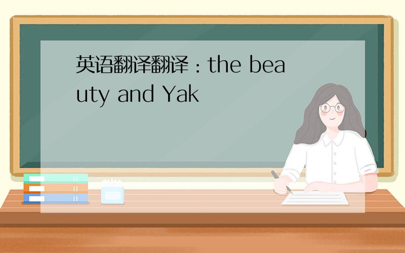 英语翻译翻译：the beauty and Yak