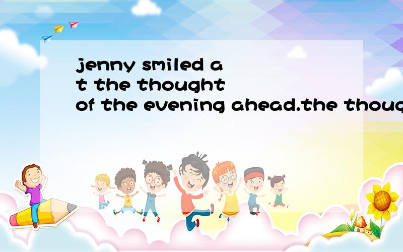 jenny smiled at the thought of the evening ahead.the thought