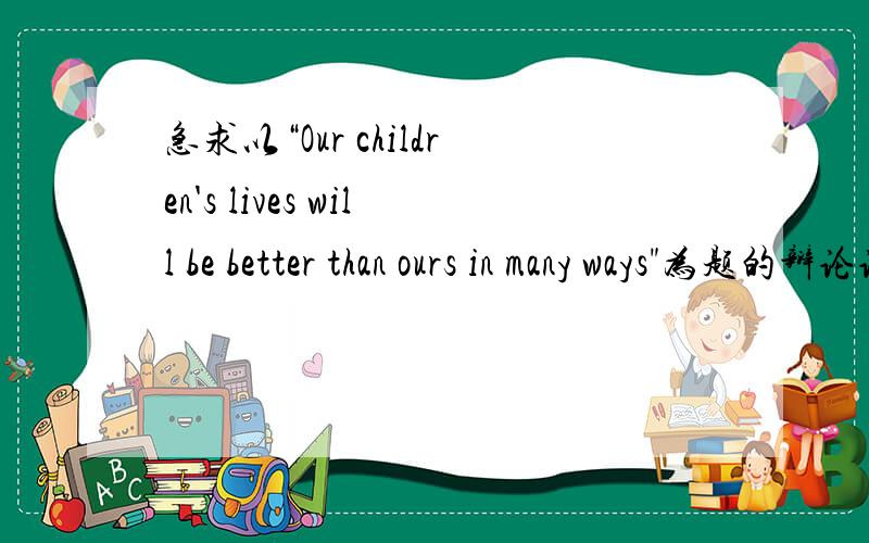 急求以“Our children's lives will be better than ours in many ways