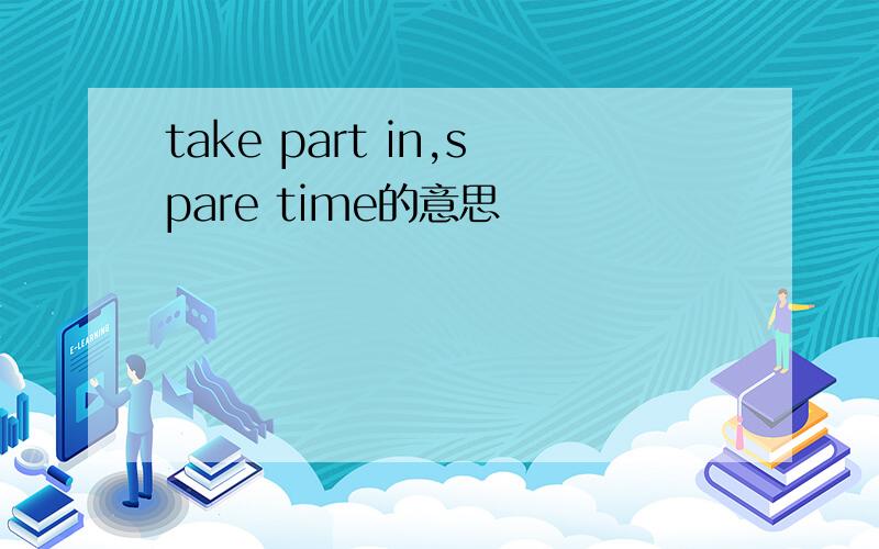 take part in,spare time的意思
