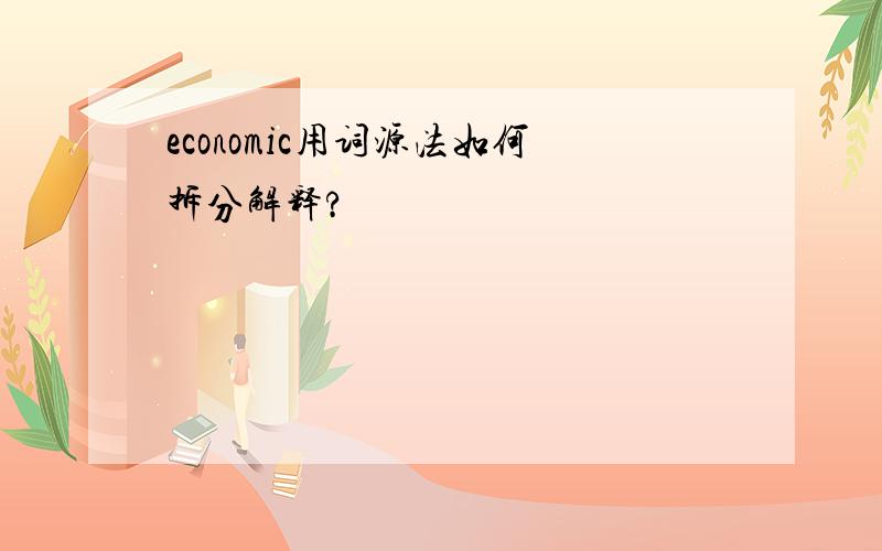 economic用词源法如何拆分解释?