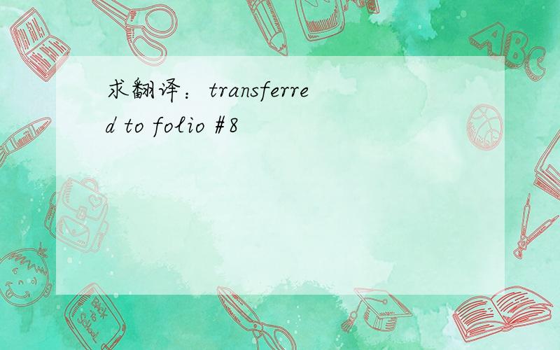 求翻译：transferred to folio #8