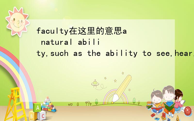 faculty在这里的意思a natural ability,such as the ability to see,hear,or think clearly:例句：the patient's mental facultiesin full possession of all your faculties (=able to see,hear,think etc in the normal way)faculty of 例句：the faculty