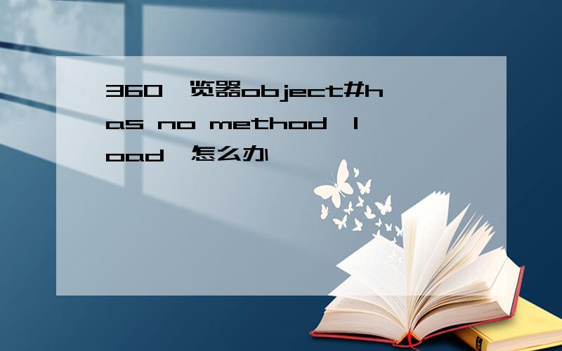 360浏览器object#has no method'load'怎么办
