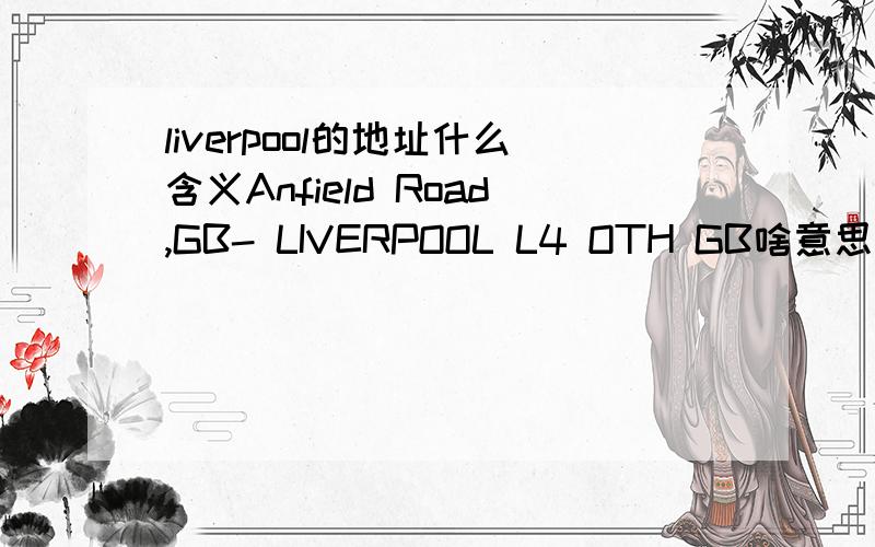liverpool的地址什么含义Anfield Road,GB- LIVERPOOL L4 OTH GB啥意思?L4 OTH啥意思?