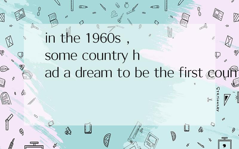 in the 1960s ,some country had a dream to be the first country to put a man on the m___