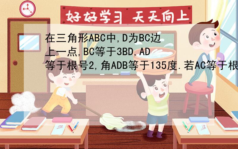 在三角形ABC中,D为BC边上一点,BC等于3BD,AD等于根号2,角ADB等于135度.若AC等于根号2AB,则BD等于多少.