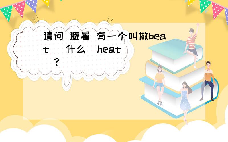 请问 避暑 有一个叫做beat   什么  heat    ?