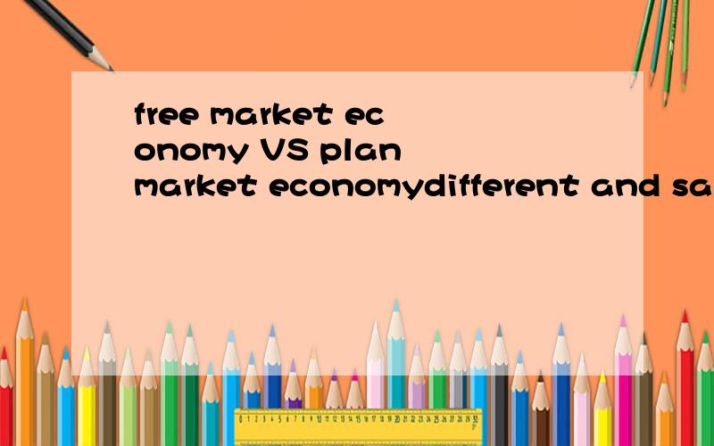 free market economy VS plan market economydifferent and same need english information thanks