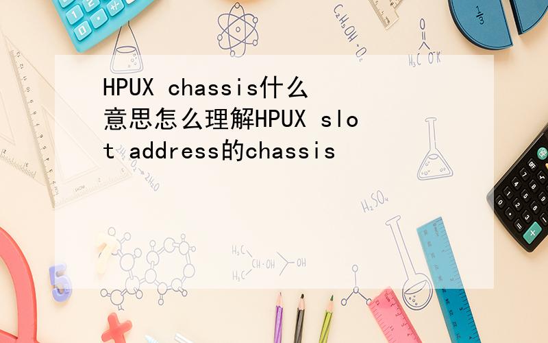 HPUX chassis什么意思怎么理解HPUX slot address的chassis