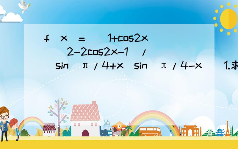 f(x)=((1+cos2x)^2-2cos2x-1)/(sin(π/4+x)sin(π/4-x))1.求f(-11π/12)的值2.当X∈[0,π/4)时 求g(x)=f(x)/2+sin2x的最大值和最小值
