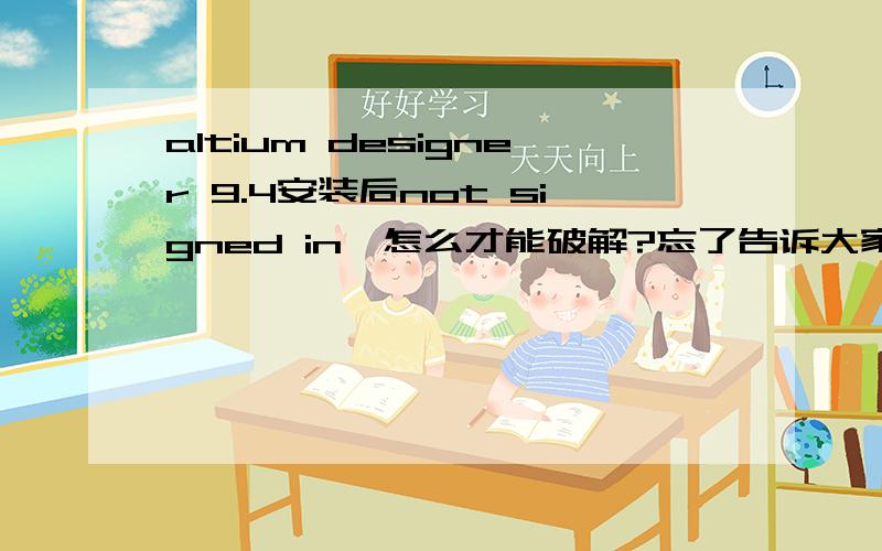 altium designer 9.4安装后not signed in,怎么才能破解?忘了告诉大家.我没有附件,注册机什么的 ,[WiseInstaller]ProductFile=Setup.msiProductCode={9BF3C220-0401-4945-A46F-63AFE6F4C114}ProductVersion=9.4.0.20159ProductName=Altium Des