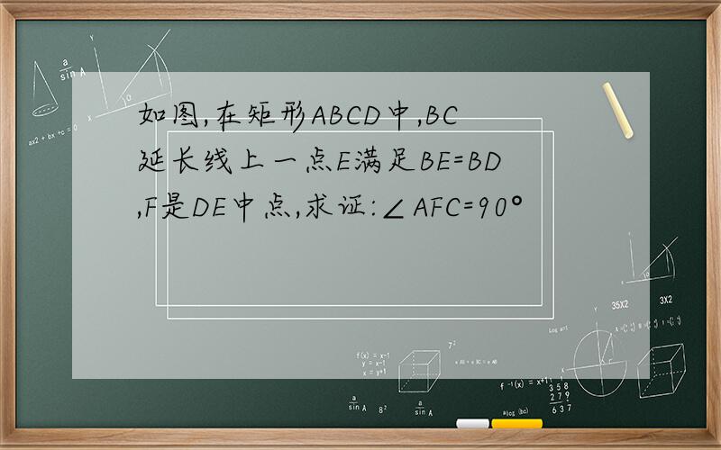 如图,在矩形ABCD中,BC延长线上一点E满足BE=BD,F是DE中点,求证:∠AFC=90°