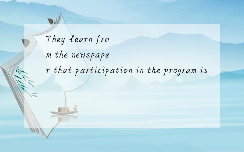 They learn from the newspaper that participation in the program is