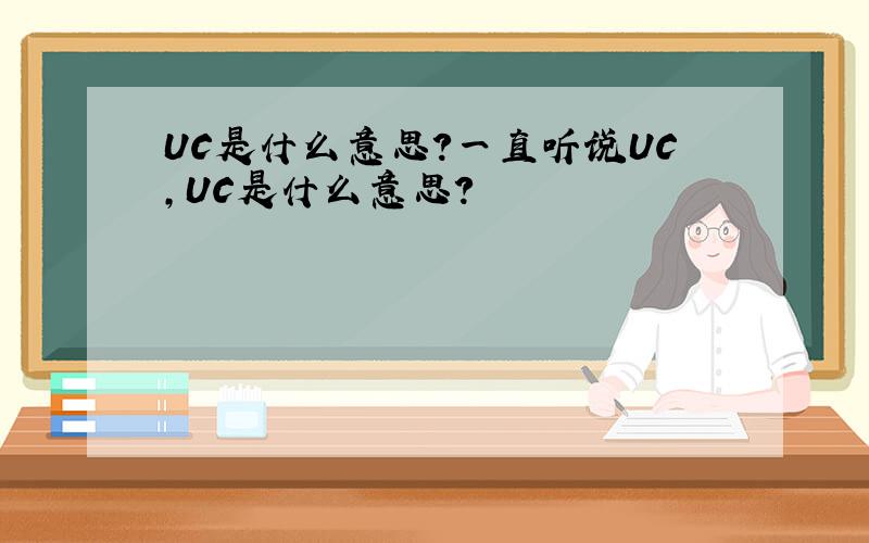 UC是什么意思?一直听说UC,UC是什么意思?