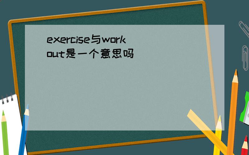 exercise与work out是一个意思吗