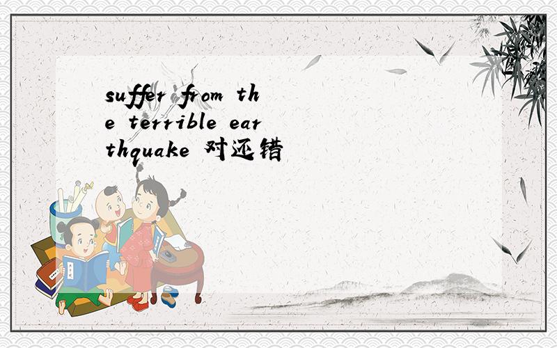 suffer from the terrible earthquake 对还错