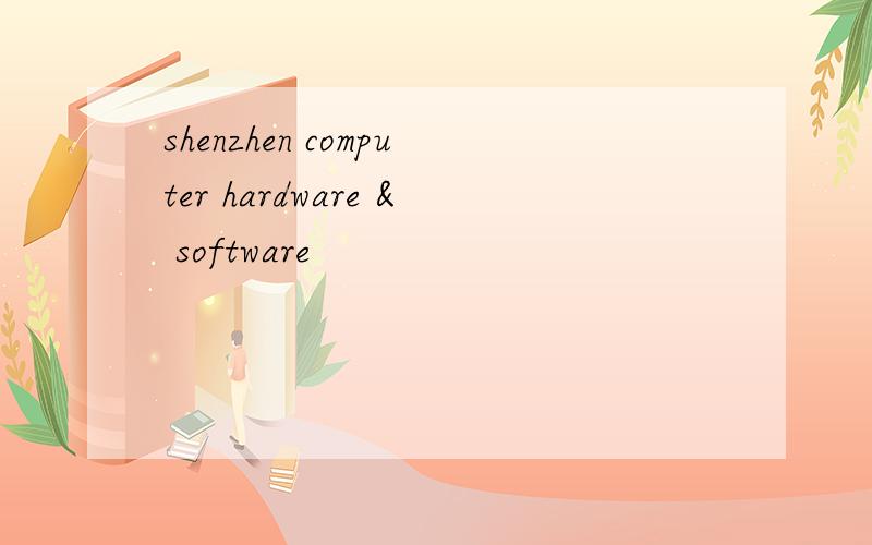 shenzhen computer hardware & software