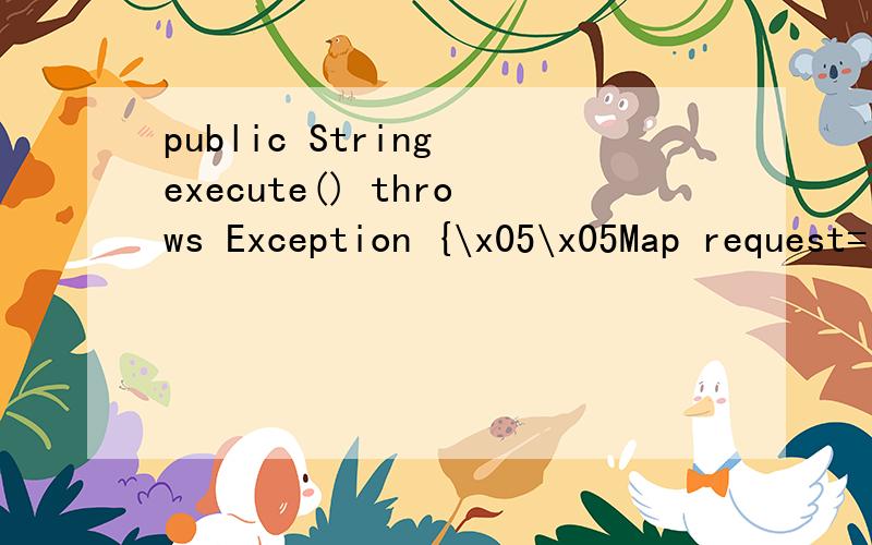 public String execute() throws Exception {\x05\x05Map request=(Map)ActionContext.getContext().get(