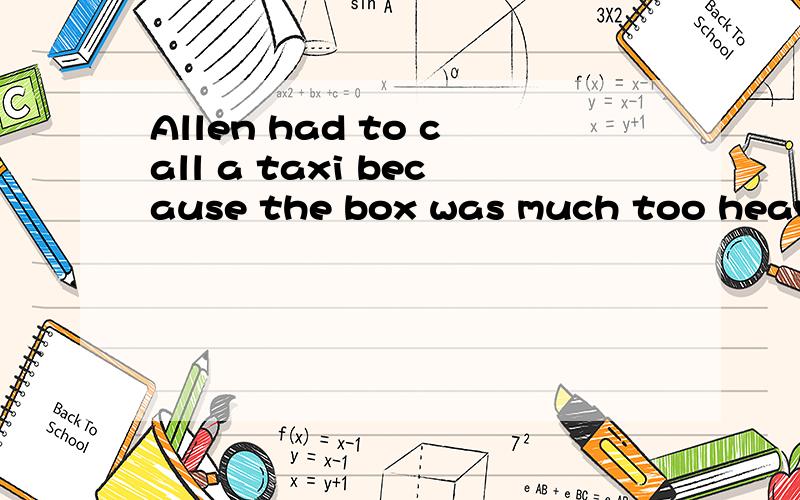 Allen had to call a taxi because the box was much too heavy to carry___home.A.on the way B.all the wayC.by the wayD.in the way答案是B想知道A和B的区别 为什么不能用A