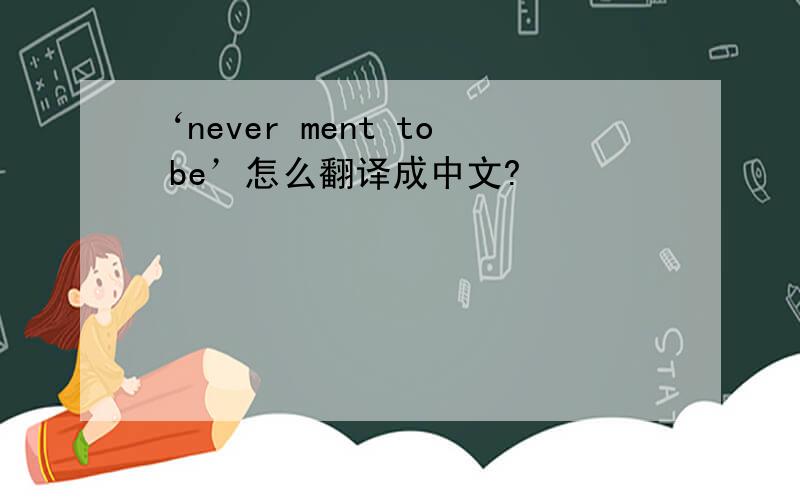 ‘never ment to be’怎么翻译成中文?