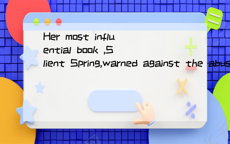 Her most influential book ,Slient Spring,warned against the abuse of the power的出处,以及原文